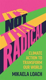 It's Not That Radical : Climate Action To Transform Our World cover image cdn