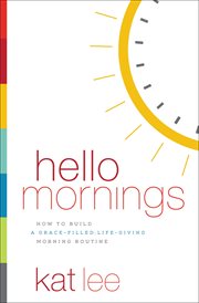 Hello Mornings : How to Build a Grace-Filled, Life-Giving Morning Routine cover image cdn
