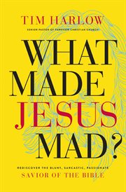 What Made Jesus Mad? : Rediscover the Blunt, Sarcastic, Passionate Savior of the Bible cover image cdn