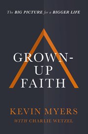 Grown-up Faith : The Big Picture for a Bigger Life cover image cdn