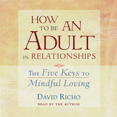 How to Be an Adult in Relationships The Five Keys to Mindful Loving  cover image cdn