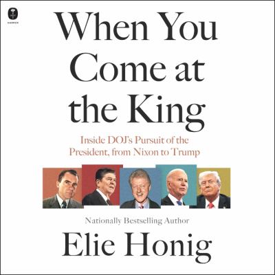 When You Come at the King Inside DOJ's Pursuit of the President, From Nixon to Trump  cover image cdn