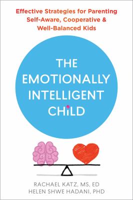 The emotionally intelligent child : effective strategies for parenting self-aware, cooperative, & well-balanced kids  cover image cdn
