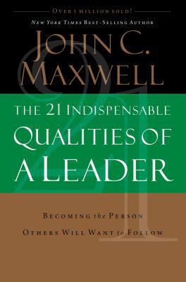 The 21 Indispensable Qualities of a Leader: Becoming the Person Others Will Want to Follow cover image cdn