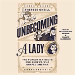 Unbecoming a Lady : The Forgotten Sluts and Shrews That Shaped America cover image cdn