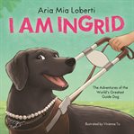 I Am Ingrid: The Adventures of the World's Greatest Guide Dog cover image cdn