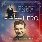 An American Hero : One Man's Legacy Of Fatherhood And Faith cover image cdn