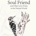 Soul Friend : And Other Love Notes To The Natural World cover image cdn
