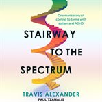 Stairway to the Spectrum : One Man's Story Of Coming To Terms With Autism And Adhd cover image cdn