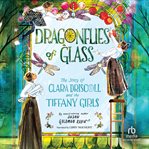 Dragonflies of Glass : The Story of Clara Driscoll and the Tiffany Girls cover image cdn