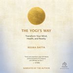 The Yogi's Way : Transform Your Mind, Health, And Reality cover image cdn