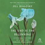 The End Is the Beginning : A Personal History Of My Mother cover image cdn