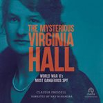 The Mysterious Virginia Hall : World War Ii's Most Dangerous Spy cover image cdn