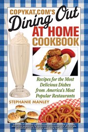 CopyKat.com's Dining Out at Home Cookbook : Recipes for the Most Delicious Dishes from America's Most Popular Restaurants cover image cdn