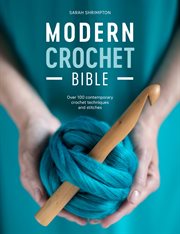 Modern Crochet Bible : Over 100 Contemporary Crochet Techniques and Stitches cover image cdn