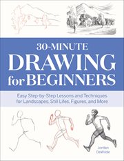 30-Minute Drawing for Beginners : Easy Step-by-step Lessons And Techniques For Landscapes, Still Lifes, Figures, And More cover image cdn