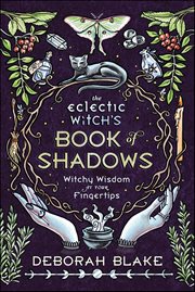 The Eclectic Witch's Book of Shadows : Witchy Wisdom At Your Fingertips cover image cdn