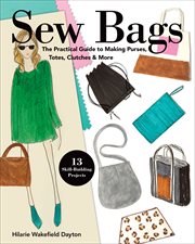 Sew Bags : The Practical Guide to Making Purses, Totes, Clutches & More; 13 Skill-Building Projects cover image cdn