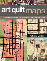 Art Quilt Maps : Capture a Sense of Place with Fiber Collage-A Visual Guide cover image cdn