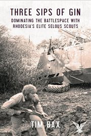 Three Sips of Gin : Dominating the Battlespace with Rhodesia's Elite Selous Scouts cover image cdn