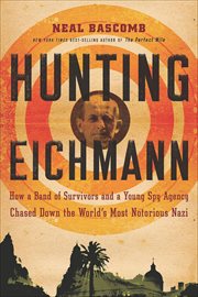 Hunting Eichmann : How a Band of Survivors and a Young Spy Agency Chased Down the World's Most Notorious Nazi cover image cdn