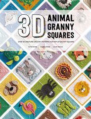 3D Animal Granny Squares : Over 30 Creature Crochet Patterns For Pop-up Granny Squares cover image cdn