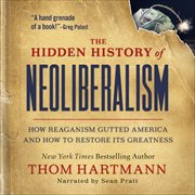 The Hidden History of Neoliberalism : How Reaganism Gutted America and How To Restore Its Greatness cover image cdn