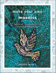 Make Your Own Mosaics : Ancient Techniques to Contemporary Art cover image cdn