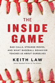 The Inside Game : Bad Calls, Strange Moves, and What Baseball Behavior Teaches Us About Ourselves cover image cdn