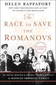 The Race to Save the Romanovs : The Truth Behind the Secret Plans to Rescue the Russian Imperial Family cover image cdn