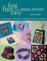 Fast Fun & Easy Needle Felting : 8 Techniques & Projects-Creative Results in Minutes! cover image cdn