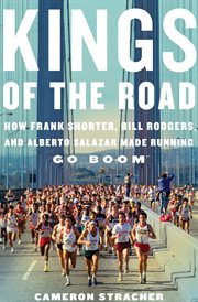 Kings of the Road : How Frank Shorter, Bill Rodgers, and Alberto Salazar Made Running Go Boom cover image cdn