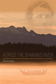 Across the Shaman's River : John Muir, The Tlingit Stronghold, and the Opening of the North cover image cdn
