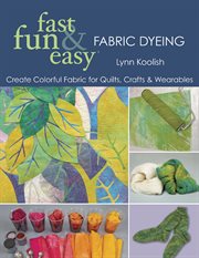 Fast, Fun & Easy Fabric Dyeing : Create Colorful Fabric for Quilts, Crafts & Wearables cover image cdn