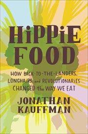 Hippie Food : How Back-to-the-Landers, Longhairs, and Revolutionaries Changed the Way We Eat cover image cdn
