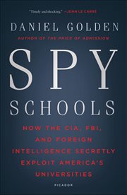 Spy Schools : How the CIA, FBI, and Foreign Intelligence Secretly Exploit America's Universities cover image cdn