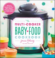 The Multi-Cooker Baby Food Cookbook : 100 Easy Recipes for Your Slow Cooker, Pressure Cooker, or Multi-Cooker cover image cdn