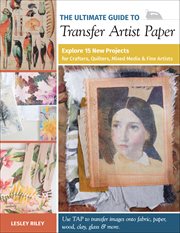 The Ultimate Guide to Transfer Artist Paper : Explore 15 New Projects For Crafters, Quilters, Mixed Media & Fine Artists cover image cdn