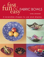 Fast Fun & Easy Fabric Bowls : 5 Reversible Shapes to Use and Display cover image cdn