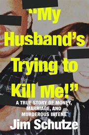 My Husband's Trying to Kill Me! : A True Story of Money, Marriage, and Murderous Intent cover image cdn