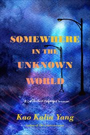 Somewhere in the Unknown World : A Collective Refugee Memoir cover image cdn