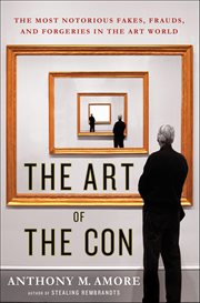 The Art of the Con : The Most Notorious Fakes, Frauds, and Forgeries in the Art World cover image cdn