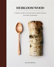 Heirloom Wood : A Modern Guide to Carving Spoons, Bowls, Boards, and Other Homewares cover image cdn