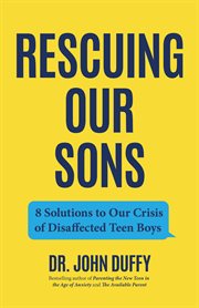 Rescuing Our Sons : 8 Solutions to Our Crisis of Disaffected Teen Boys cover image cdn