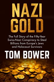 Nazi Gold : The Full Story of the Fifty-Year Swiss-Nazi Conspiracy to Steal Billions from Europe's Jews and… cover image cdn