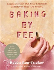 Baking by Feel : Recipes to Sort Out Your Emotions (Whatever They Are Today!) cover image cdn