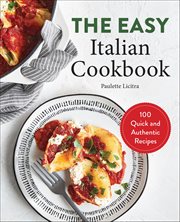 The Easy Italian Cookbook : 100 Quick and Authentic Recipes cover image cdn