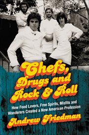 Chefs, Drugs and Rock & Roll : How Food Lovers, Free Spirits, Misfits and Wanderers Created a New American Profession cover image cdn