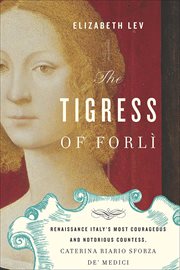 The Tigress of Forlì : Renaissance Italy's Most Courageous and Notorious Countess, Caterina Riario Sforza de' Medici cover image cdn