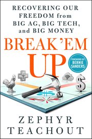 Break 'Em Up : Recovering Our Freedom from Big Ag, Big Tech, and Big Money cover image cdn